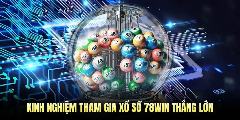 Kinh Nghiệm Tham Gia Xổ Số 78Win Thắng Lớn