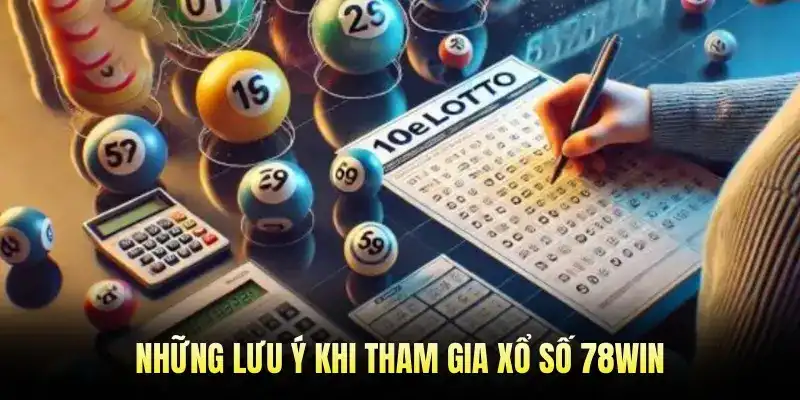 Những Lưu Ý Khi Tham Gia Xổ Số 78Win