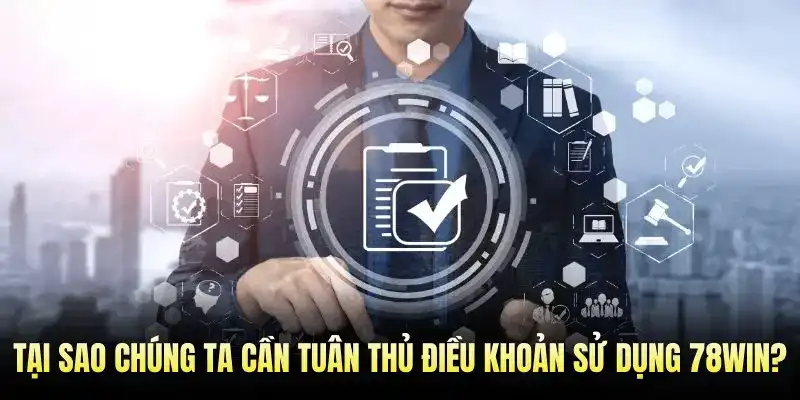 Tại Sao Chúng Ta Cần Tuân Thủ Điều Khoản Sử Dụng 78Win?
