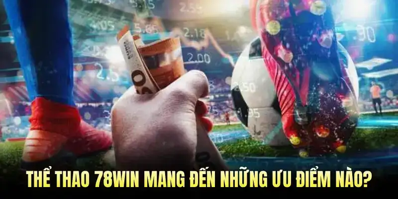 Thể Thao 78Win Mang Đến Những Ưu Điểm Nào?